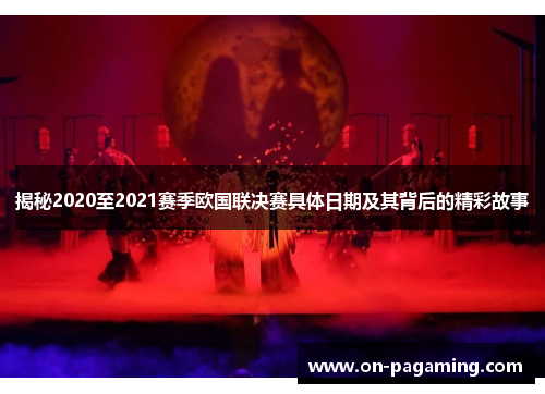 揭秘2020至2021赛季欧国联决赛具体日期及其背后的精彩故事