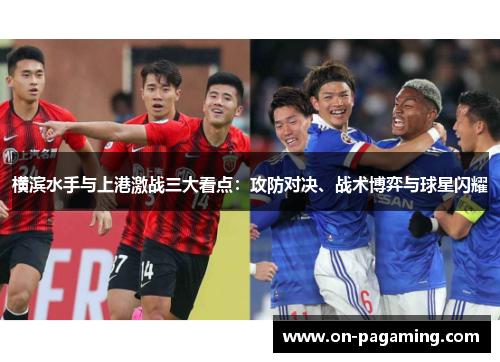 横滨水手与上港激战三大看点：攻防对决、战术博弈与球星闪耀