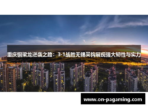重庆铜梁龙逆袭之路：3-1战胜无锡吴钩展现强大韧性与实力