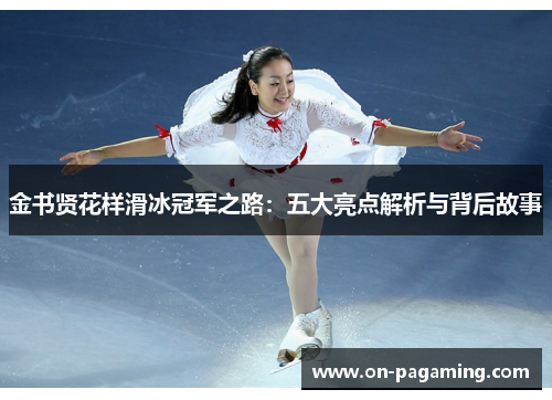 金书贤花样滑冰冠军之路：五大亮点解析与背后故事