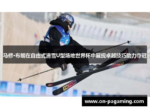 马修·布朗在自由式滑雪U型场地世界杯中展现卓越技巧助力夺冠
