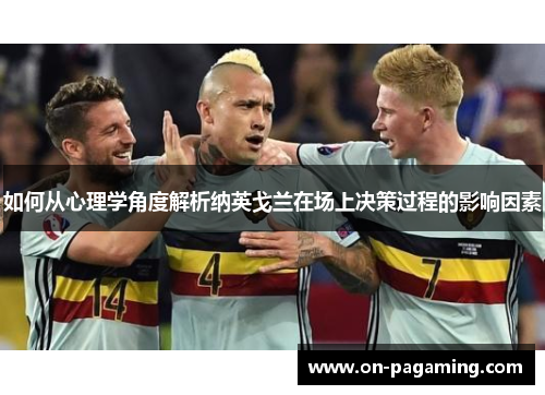 如何从心理学角度解析纳英戈兰在场上决策过程的影响因素