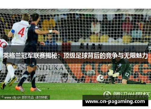 英格兰冠军联赛揭秘：顶级足球背后的竞争与无限魅力
