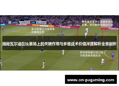 揭秘瓦尔迪在比赛场上的关键作用与多维战术价值深度解析全景剖析