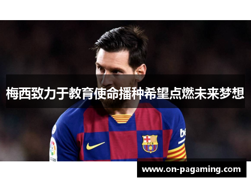 梅西致力于教育使命播种希望点燃未来梦想