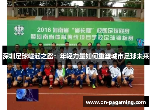 深圳足球崛起之路：年轻力量如何重塑城市足球未来