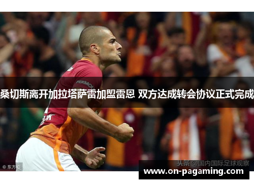 桑切斯离开加拉塔萨雷加盟雷恩 双方达成转会协议正式完成