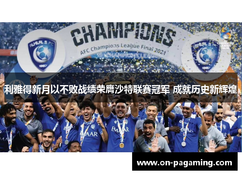 利雅得新月以不败战绩荣膺沙特联赛冠军 成就历史新辉煌 利雅得新月以不败战绩荣膺沙特联赛冠军 成就历史新辉煌